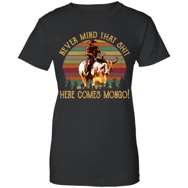 Blazing Saddles Never Mind That Shit Here Comes Mongo Shirt, Hoodie, Tank New Designs 11