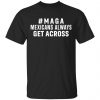Maga Mexicans ALways Get Across Shirt, Hoodie, Tank 1