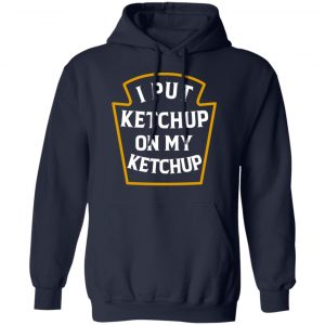 I Put Ketchup On My Ketchup Shirt, Hoodie, Tank 19