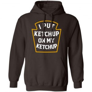 I Put Ketchup On My Ketchup Shirt, Hoodie, Tank 20