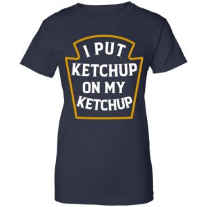 I Put Ketchup On My Ketchup Shirt, Hoodie, Tank 24