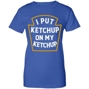 I Put Ketchup On My Ketchup Shirt, Hoodie, Tank 25