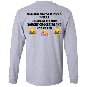 Calling Me Fat Is Not A Insult I'm Sorry My Mom Bought Groceries And Not Crack Shirt, Hoodie, Tank 9