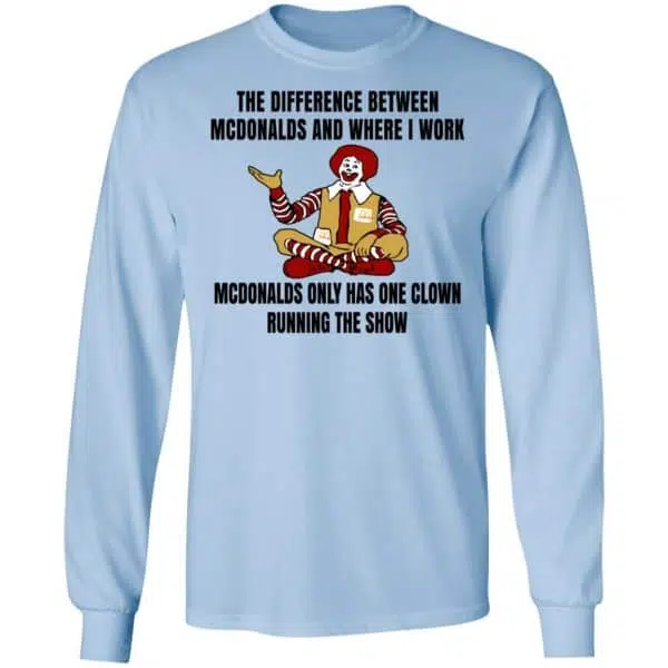The Difference Between McDonalds And Where I Work McDonalds Only Has One Clown Running The Show Shirt, Hoodie, Tank 8