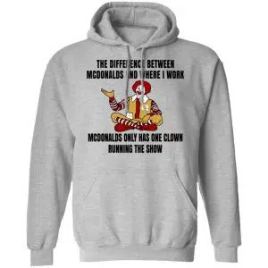 The Difference Between McDonalds And Where I Work McDonalds Only Has One Clown Running The Show Shirt, Hoodie, Tank 20
