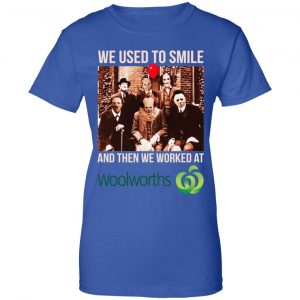 We Used To Smile And Then We Worked At Woolworths Shirt, Hoodie, Tank 25