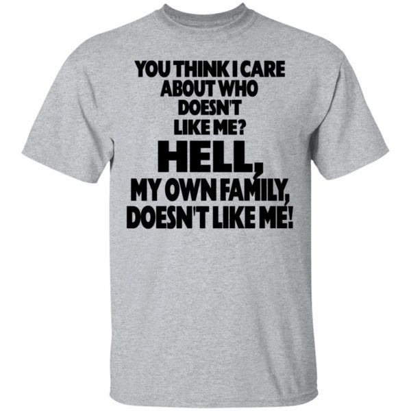 You Think I Care About Who Doesn’t Like Me Shirt, Hoodie, Tank Apparel 3