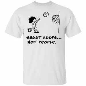 Shoot Hoops Not People Shirt, Hoodie, Tank 15