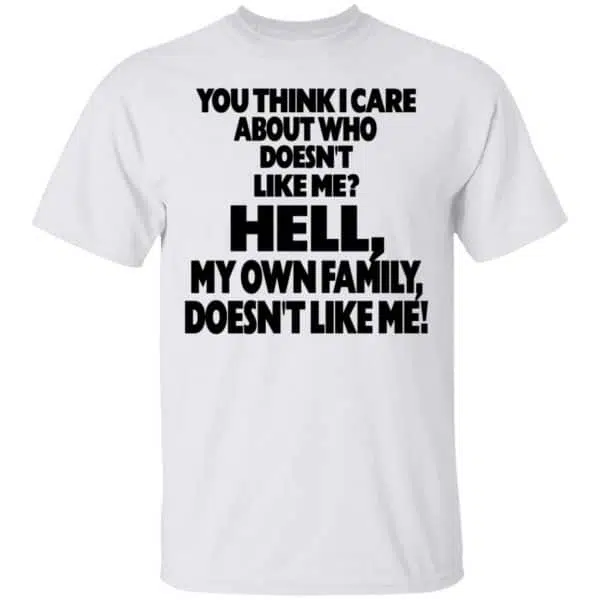 You Think I Care About Who Doesn't Like Me Shirt, Hoodie, Tank 4