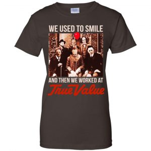 We Used To Smile And Then We Worked At True Value Shirt, Hoodie, Tank 23