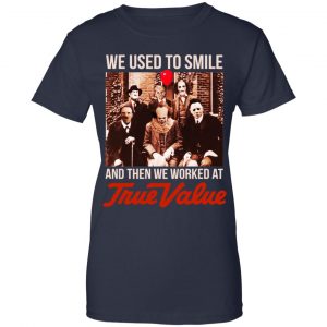 We Used To Smile And Then We Worked At True Value Shirt, Hoodie, Tank 24
