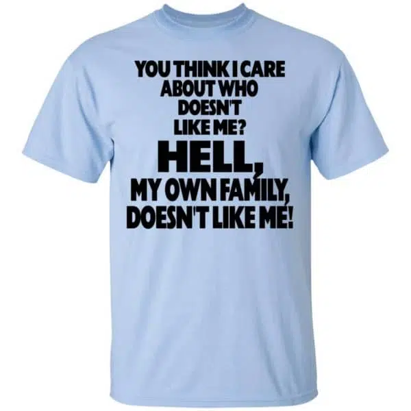 You Think I Care About Who Doesn't Like Me Shirt, Hoodie, Tank 5