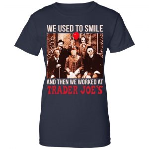 We Used To Smile And Then We Worked At Trader Joe's Shirt, Hoodie, Tank 24 We Used To Smile And Then We Worked At Trader Joe's Shirt, Hoodie, Tank 24