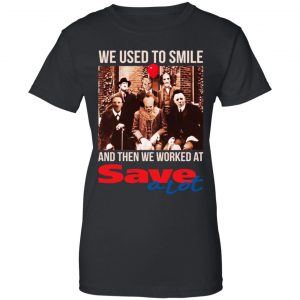 We Used To Smile And Then We Worked At Save A Lot Shirt, Hoodie, Tank 22