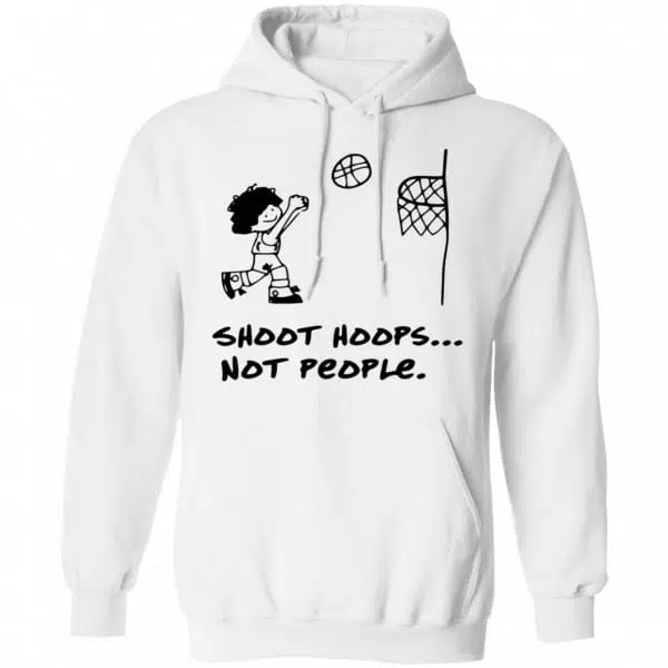 Shoot Hoops Not People Shirt, Hoodie, Tank 10