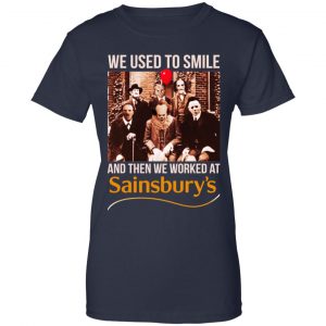 We Used To Smile And Then We Worked At Sainsbury's Shirt, Hoodie, Tank 24