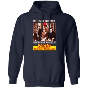 We Used To Smile And Then We Worked At Netto Marken-Discount Shirt, Hoodie, Tank 19