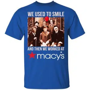 We Used To Smile And Then We Worked At Macy's Shirt, Hoodie, Tank 16