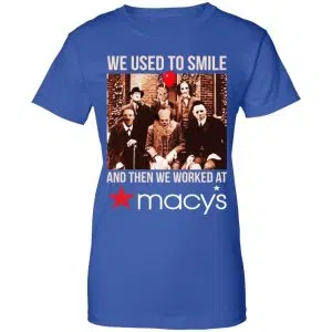 We Used To Smile And Then We Worked At Macy's Shirt, Hoodie, Tank 25