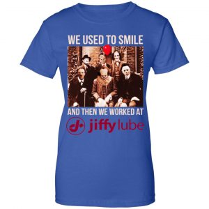 We Used To Smile And Then We Worked At Jiffy Lube Shirt, Hoodie, Tank 25