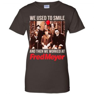 We Used To Smile And Then We Worked At Fred Meyer Shirt, Hoodie, Tank 23