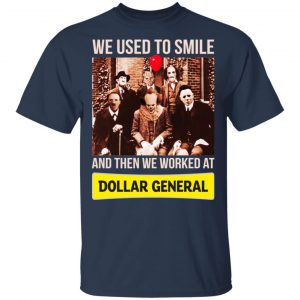 We Used To Smile And Then We Worked At Dollar General Shirt, Hoodie, Tank 9 We Used To Smile And Then We Worked At Dollar General Shirt, Hoodie, Tank 9