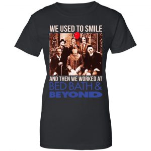 We Used To Smile And Then We Worked At Bed Bath & Beyond Shirt, Hoodie, Tank 22