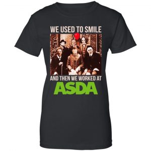We Used To Smile And Then We Worked At Asda Shirt, Hoodie, Tank 22