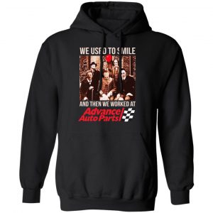We Used To Smile And Then We Worked At Advanced Auto Parts Shirt, Hoodie, Tank 18