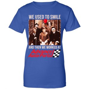 We Used To Smile And Then We Worked At Advanced Auto Parts Shirt, Hoodie, Tank 25
