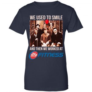 We Used To Smile And Then We Worked At 24 Hour Fitness Shirt, Hoodie, Tank 24