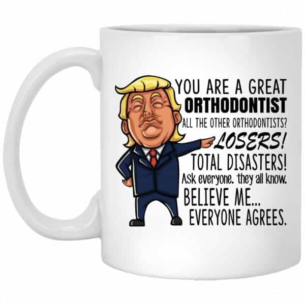 Donald Trump You Are A Great Orthodontist All The Other Orthodontists Losers Funny Mug Coffee Mugs 3