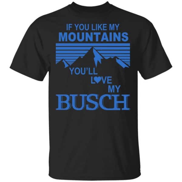 If You Like Mountains You'll Love My Busch Shirt, Hoodie, Tank 3