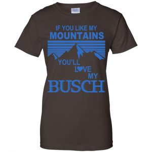 If You Like Mountains You'll Love My Busch Shirt, Hoodie, Tank 23