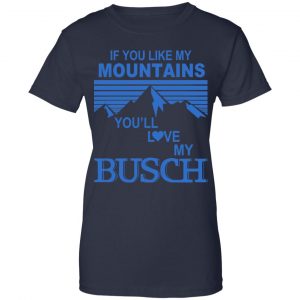 If You Like Mountains You'll Love My Busch Shirt, Hoodie, Tank 24