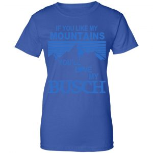If You Like Mountains You'll Love My Busch Shirt, Hoodie, Tank 25