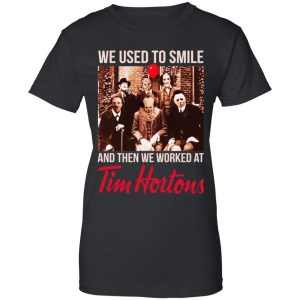 We Used To Smile And Then We Worked At Tim Hortons Shirt, Hoodie, Tank 22 We Used To Smile And Then We Worked At Tim Hortons Shirt, Hoodie, Tank 22