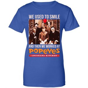 We Used To Smile And Then We Worked At Popeyes Louisiana Kitchen Shirt, Hoodie, Tank 25