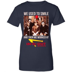 We Used To Smile And Then We Worked At In-N-Out Burger Shirt, Hoodie, Tank 24