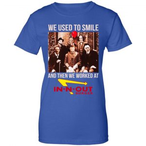 We Used To Smile And Then We Worked At In-N-Out Burger Shirt, Hoodie, Tank 25