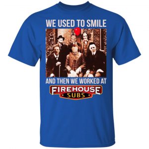 We Used To Smile And Then We Worked At Firehouse Subs Shirt, Hoodie, Tank 8