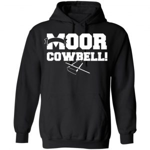 Moor Cowbell Shirt, Hoodie, Tank 18 Moor Cowbell Shirt, Hoodie, Tank 18