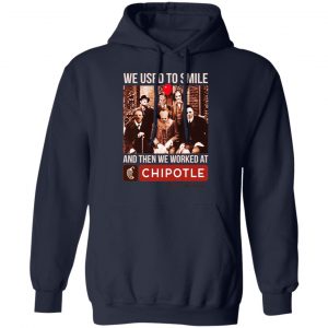 We Used To Smile And Then We Worked At Chipotle Mexican Grill Shirt, Hoodie, Tank 19