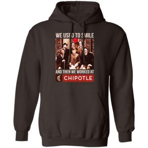 We Used To Smile And Then We Worked At Chipotle Mexican Grill Shirt, Hoodie, Tank 20