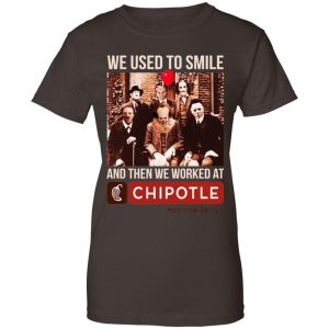 We Used To Smile And Then We Worked At Chipotle Mexican Grill Shirt, Hoodie, Tank 23