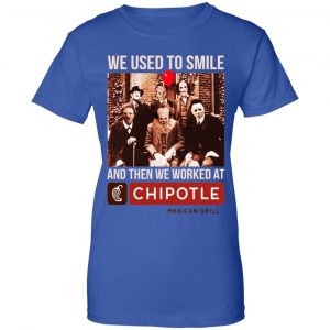 We Used To Smile And Then We Worked At Chipotle Mexican Grill Shirt, Hoodie, Tank 25