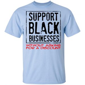 Support Black Businesses Without Asking For A Discount Shirt, Hoodie, Tank 16