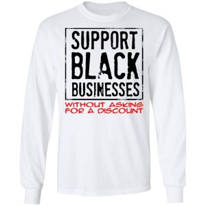 Support Black Businesses Without Asking For A Discount Shirt, Hoodie, Tank 18