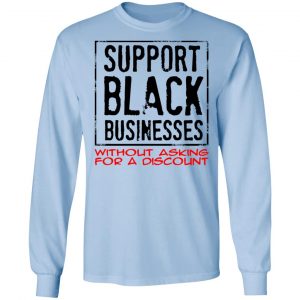 Support Black Businesses Without Asking For A Discount Shirt, Hoodie, Tank 19