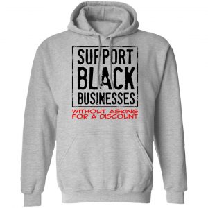 Support Black Businesses Without Asking For A Discount Shirt, Hoodie, Tank 20